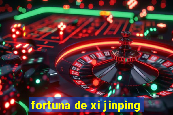 fortuna de xi jinping